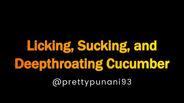 Licking, Sucking, and Deepthroating Cucumber