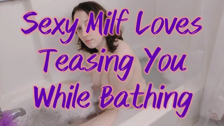 Sexy Milf Loves Teasing You While Bathing