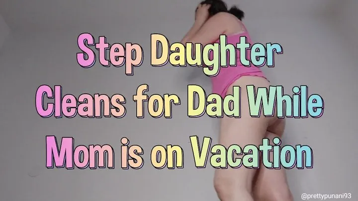 Step Daughter Cleans for Dad While Mom is on Vacation