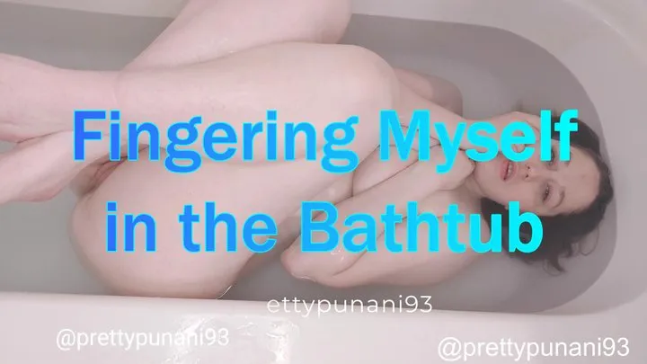 Fingering Myself in the Bathtub