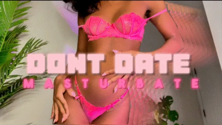 Dont Date, Masturbate