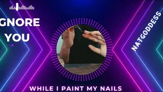 I paint my nails while I ignore you