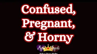 Pregnant, Horny, & Confused