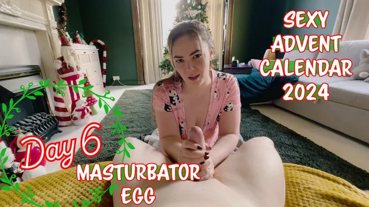 Sexy Advent Calendar Day 6, Masturbator Egg Handjob