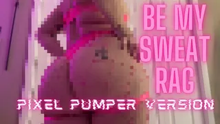 Be My Sweat Rag: Pixel Pumper Version