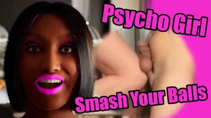 I´m your psycho girl! Smash your fucking balls for me!