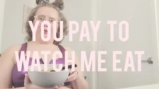 You Pay to Watch Me Eat