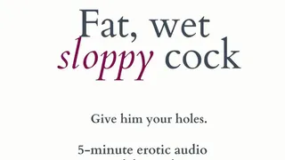 Fat, Wet, Sloppy Cock