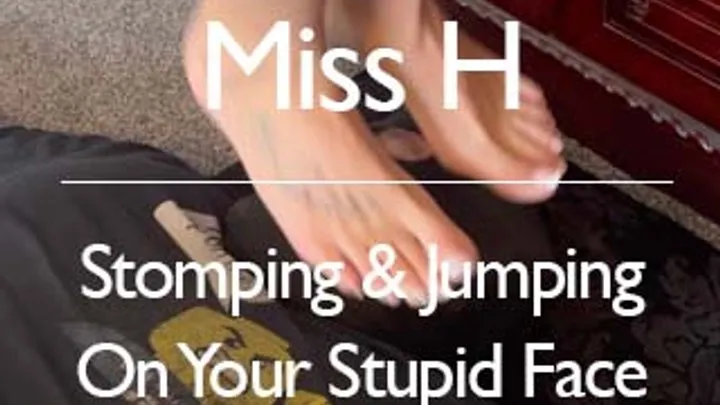 Stomping & Jumping On Your Stupid Face