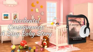 Accidental Consequences: An ABDL Sissy Baby Story