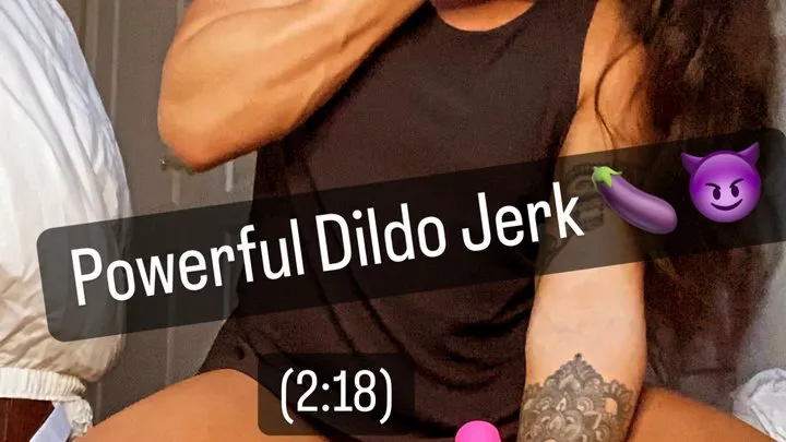 Powerful Dildo Jerking!