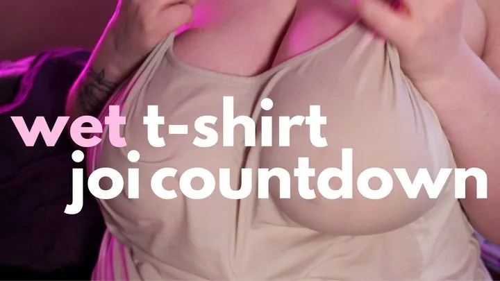 WET TSHIRT JOI COUNTDOWN