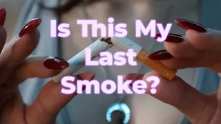 Is This My Last Smoke?