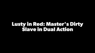 Lusty in Red: Master's Dirty Slave in Dual Action