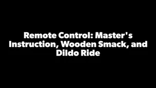 Remote Control: Master's Instruction, Wooden Smack & Dildo