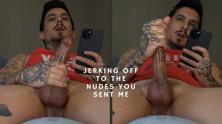 Jerking Off To The Nudes You Sent Me