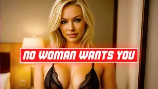 No Woman Wants You!