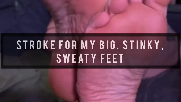 Stroke For My Big Stinky Sweaty Feet