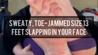 Sweaty Toe-Jammed Size 13 Feet Slapping in Your Face