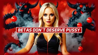 Betas Don't Deserve Pussy