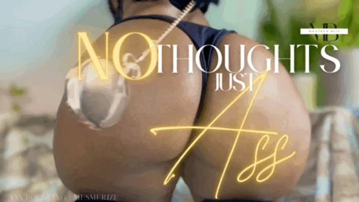 No Thoughts, just ASS