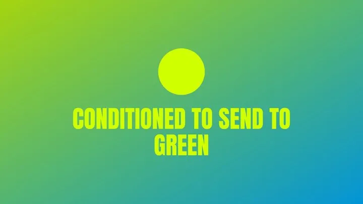 Conditioned to Send to Green