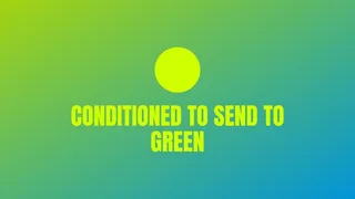 Conditioned to Send to Green