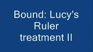 Bound: Lucy's Ruler treatment, installment 3