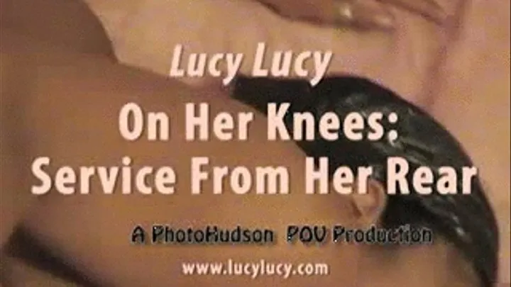 Lucy Lucy - On Her Knees: Service From her rear