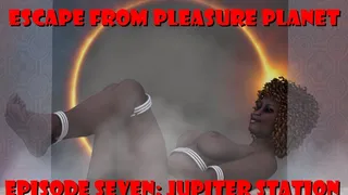 Escape from Pleasure Planet Episode Seven: THE JUPITER STATION