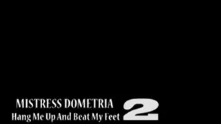 Mistress Dometria - Hang Me Up And Beat My Feat - Part 2