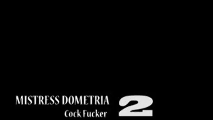 Mistress Dometria - Cock Fucker - Part 2