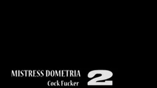 Mistress Dometria - Cock Fucker - Part 2