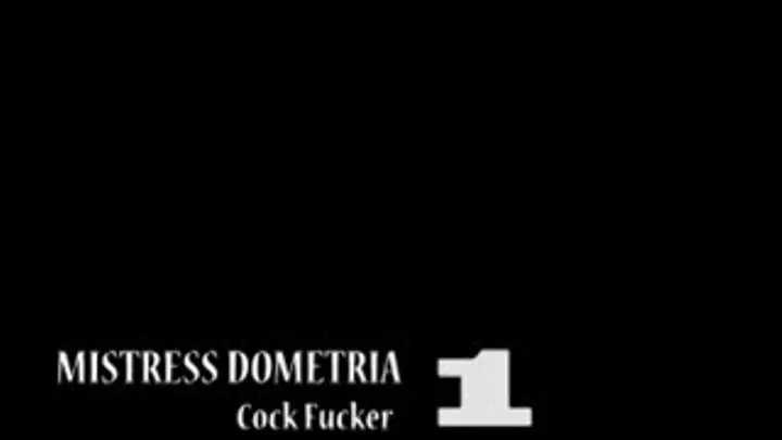 Mistress Dometria - Cock Fucker - Part 1