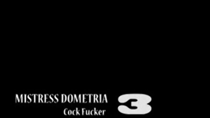 Mistress Dometria - Cock Fucker - Part 3