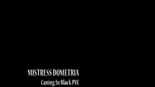 Mistress Dometria - Caning In Black PVC - Full Movie