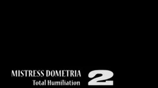 Mistress Dometria - Total Humiliation - Part 2