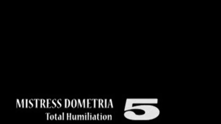 Mistress Dometria - Total Humiliation - Part 5