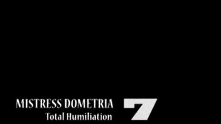 Mistress Dometria - Total Humiliation - Part 7