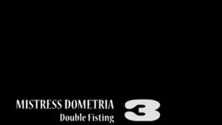 Mistress Dometria - Double Fisting - Part 3