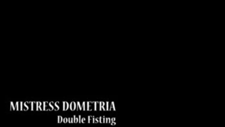 Mistress Dometria - Double Fisting - Full Version