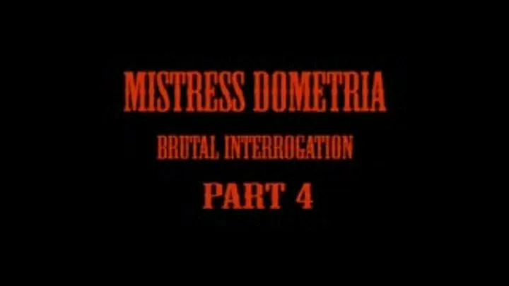 Mistress Dometria - Brutal Interrogation - Part 4