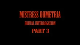 Mistress Dometria - Brutal Interrogation - Part 3