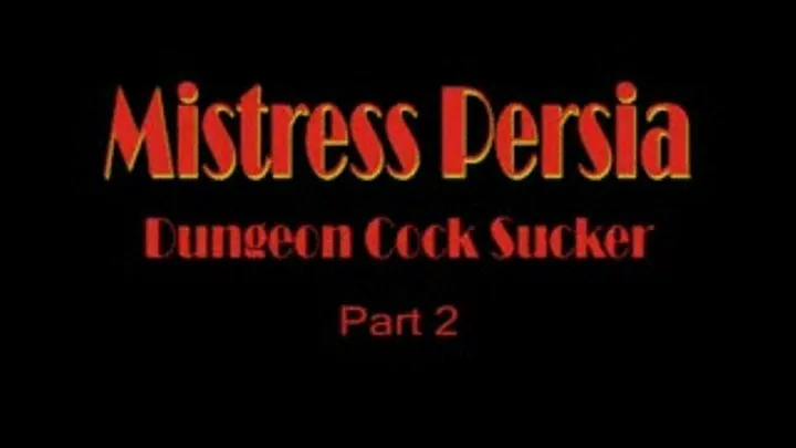 Mistress Persia - Dungeon Cock Sucker - Part 2