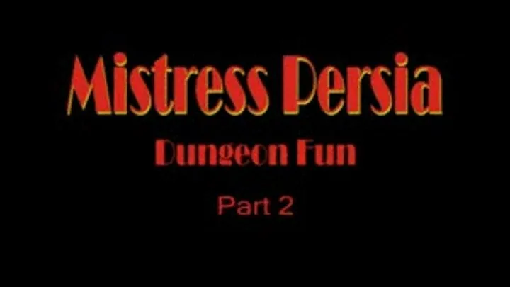 Mistress Persia - Dungeon Fun - Part 2