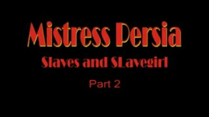 Mistress Persia - Slaves And Slavegirls - Part 2