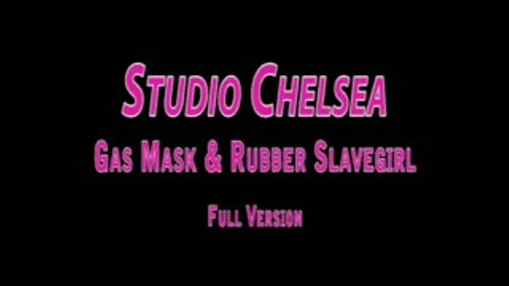 Studio Chelsea - Gas Masks and Rubber Slavegirl - Full Version