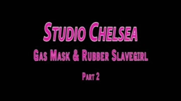 Studio Chelsea - Gas Masks and Rubber Slavegirl - Part 2