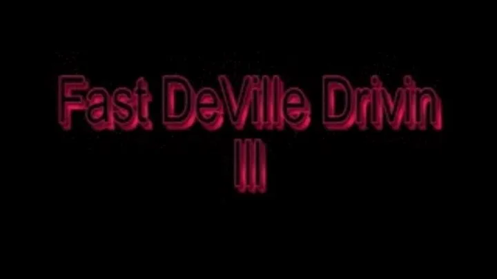 Fast DeVille Drivin lll