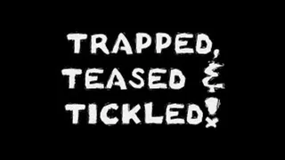 Trapped, Teased & Tickled!